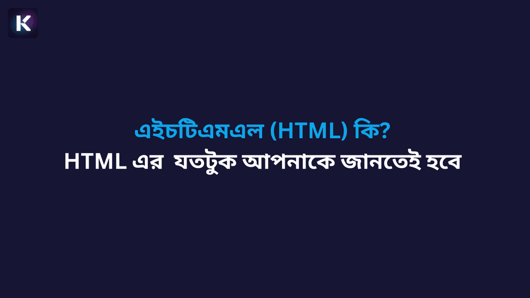 এইচটিএমএল (HTML) কি ? | HTML এর যতটুক আপনাকে জানতেই হবে